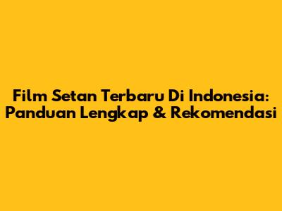 Film Setan Terbaru Di Indonesia: Panduan Lengkap & Rekomendasi