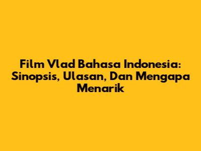 Film Vlad Bahasa Indonesia: Sinopsis, Ulasan, Dan Mengapa Menarik