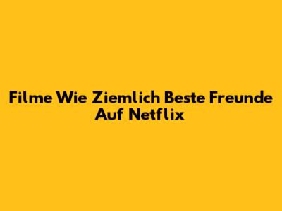 Filme Wie "Ziemlich Beste Freunde" Auf Netflix