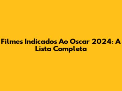 Filmes Indicados Ao Oscar 2024: A Lista Completa