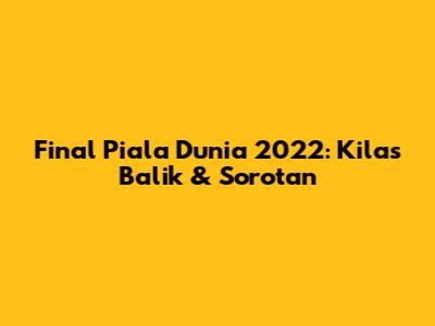 Final Piala Dunia 2022: Kilas Balik & Sorotan