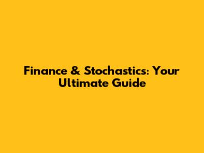 Finance & Stochastics: Your Ultimate Guide