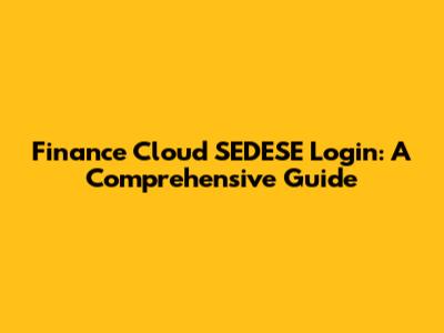 Finance Cloud SEDESE Login: A Comprehensive Guide