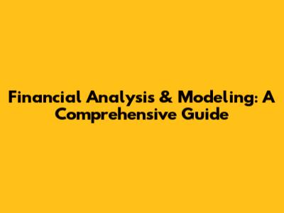 Financial Analysis & Modeling: A Comprehensive Guide