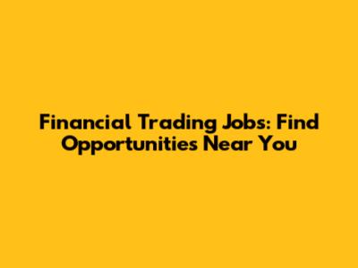 Financial Trading Jobs: Find Opportunities Near You
