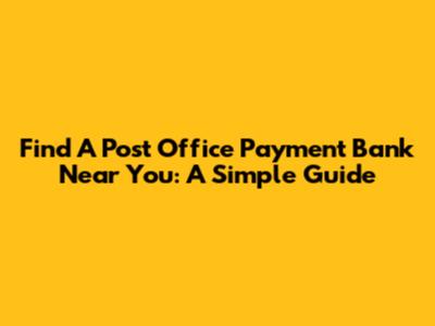 Find A Post Office Payment Bank Near You: A Simple Guide
