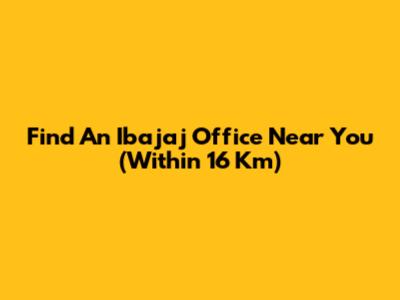 Find An Ibajaj Office Near You (Within 16 Km)