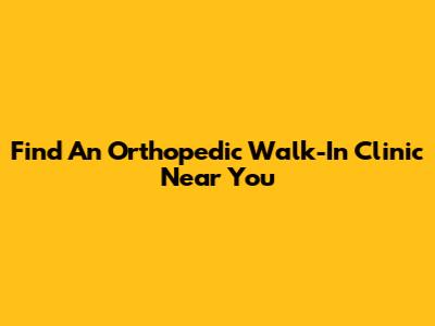 Find An Orthopedic Walk-In Clinic Near You