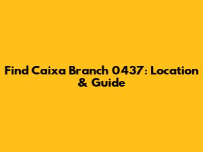 Find Caixa Branch 0437: Location & Guide