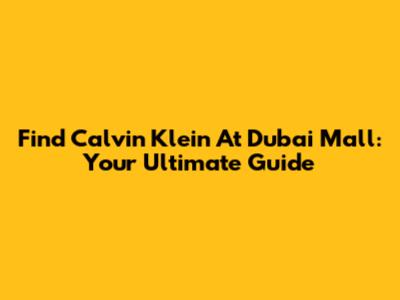 Find Calvin Klein At Dubai Mall: Your Ultimate Guide