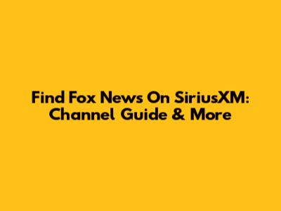 Find Fox News On SiriusXM: Channel Guide & More