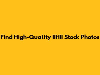 Find High-Quality IIHII Stock Photos