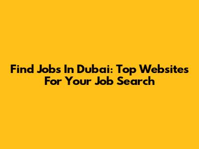 Find Jobs In Dubai: Top Websites For Your Job Search