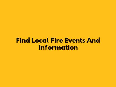 Find Local Fire Events And Information