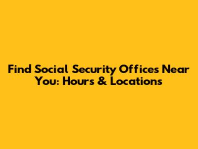 Find Social Security Offices Near You: Hours & Locations