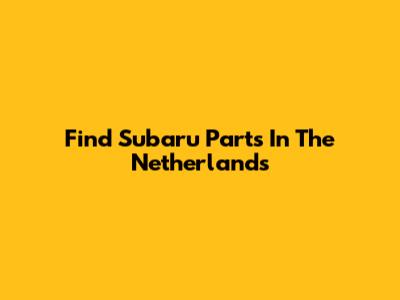 Find Subaru Parts In The Netherlands