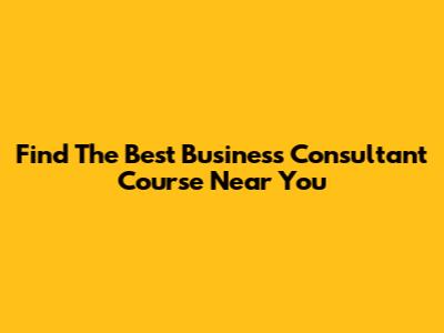 Find The Best Business Consultant Course Near You