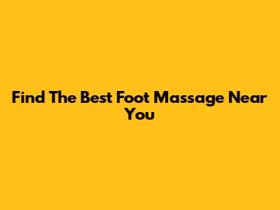 Find The Best Foot Massage Near You