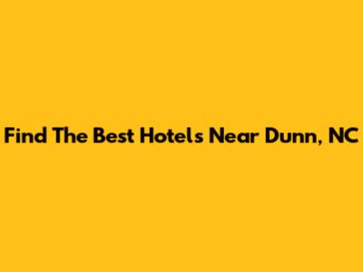 Find The Best Hotels Near Dunn, NC