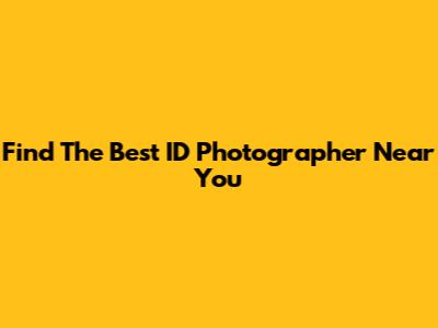 Find The Best ID Photographer Near You