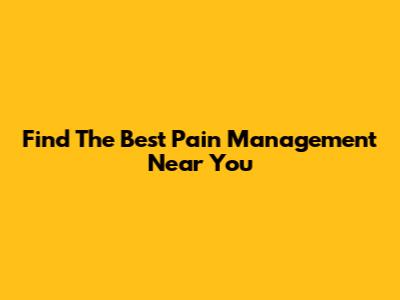 Find The Best Pain Management Near You