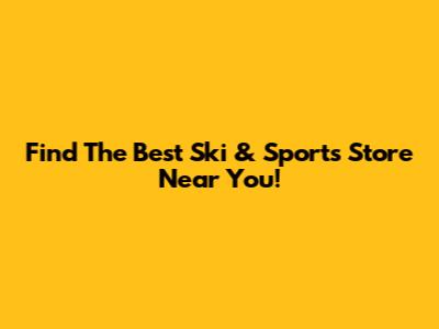 Find The Best Ski & Sports Store Near You!