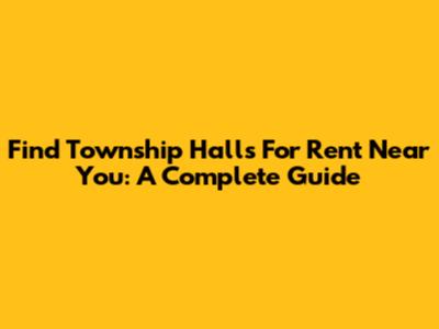 Find Township Halls For Rent Near You: A Complete Guide
