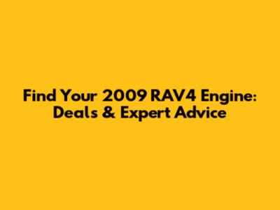 Find Your 2009 RAV4 Engine: Deals & Expert Advice