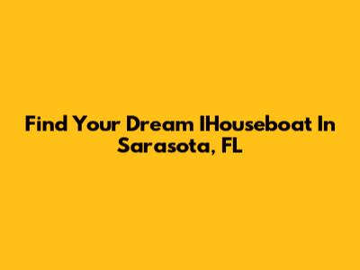Find Your Dream IHouseboat In Sarasota, FL