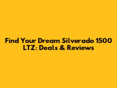 Find Your Dream Silverado 1500 LTZ: Deals & Reviews
