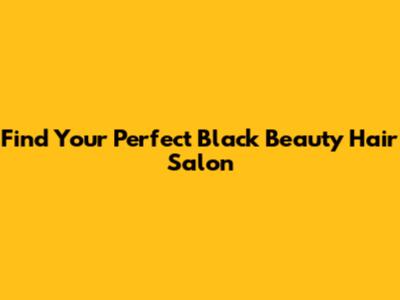 Find Your Perfect Black Beauty Hair Salon