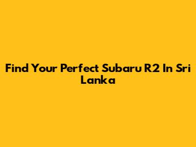 Find Your Perfect Subaru R2 In Sri Lanka