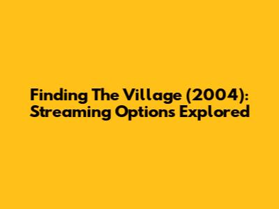 Finding 'The Village' (2004): Streaming Options Explored