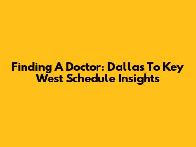 Finding A Doctor: Dallas To Key West Schedule Insights