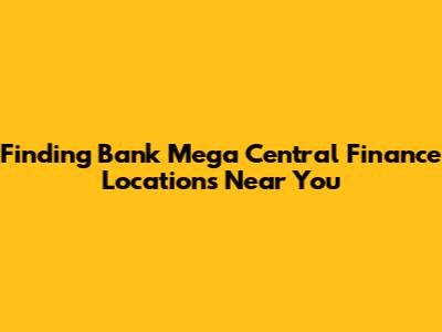 Finding Bank Mega Central Finance Locations Near You