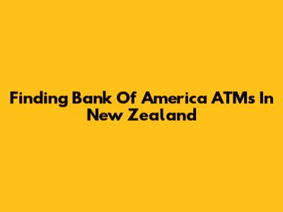 Finding Bank Of America ATMs In New Zealand