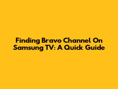 Finding Bravo Channel On Samsung TV: A Quick Guide