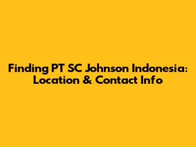 Finding PT SC Johnson Indonesia: Location & Contact Info