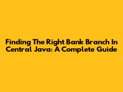 Finding The Right Bank Branch In Central Java: A Complete Guide