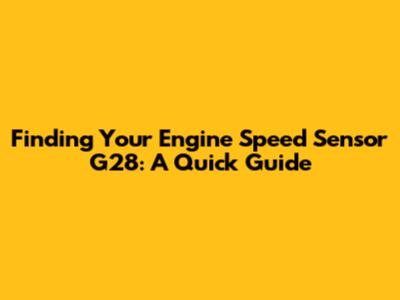 Finding Your Engine Speed Sensor G28: A Quick Guide