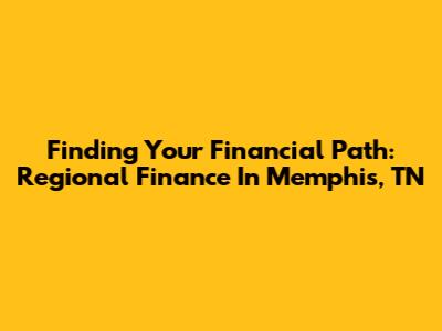 Finding Your Financial Path: Regional Finance In Memphis, TN