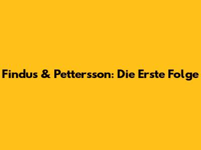 Findus & Pettersson: Die Erste Folge