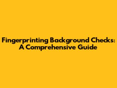 Fingerprinting Background Checks: A Comprehensive Guide
