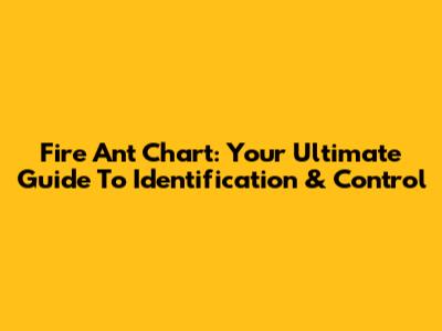 Fire Ant Chart: Your Ultimate Guide To Identification & Control