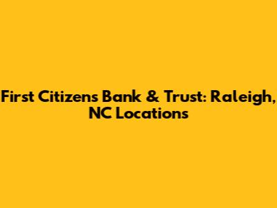 First Citizens Bank & Trust: Raleigh, NC Locations