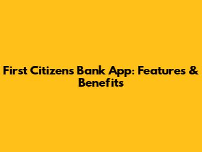 First Citizens Bank App: Features & Benefits