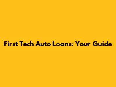 First Tech Auto Loans: Your Guide