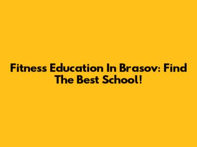 Fitness Education In Brasov: Find The Best School!