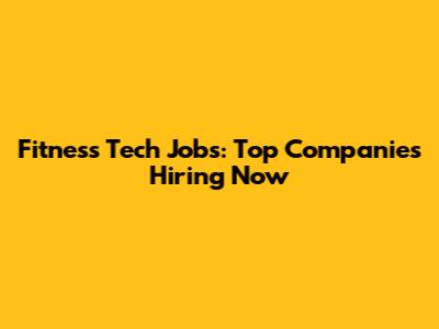Fitness Tech Jobs: Top Companies Hiring Now