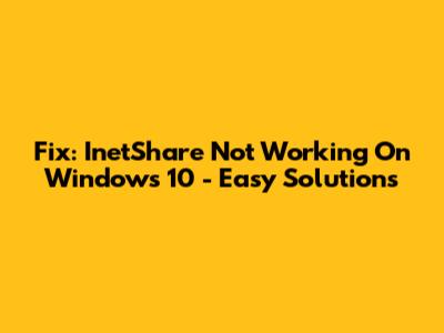 Fix: InetShare Not Working On Windows 10 - Easy Solutions